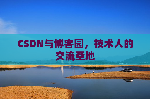 CSDN与博客园，技术人的交流圣地