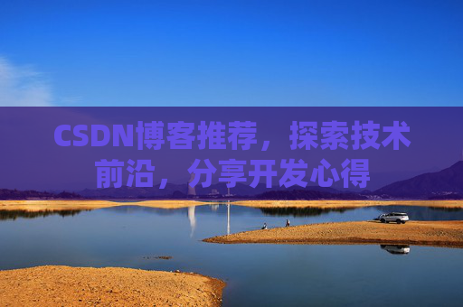 CSDN博客推荐，探索技术前沿，分享开发心得